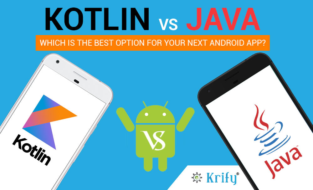 Kotlin Vs Java Which The Best Option For Your Next Android App Krify Web And Mobile App