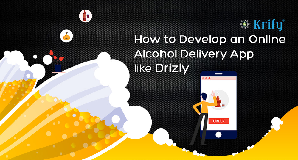 How to Develop an On-demand Alcohol Delivery App like Drizly