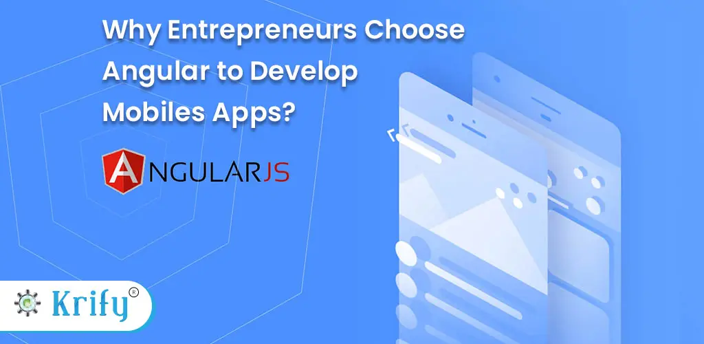 Why entrepreneurs choose Angular to develop Mobiles Apps