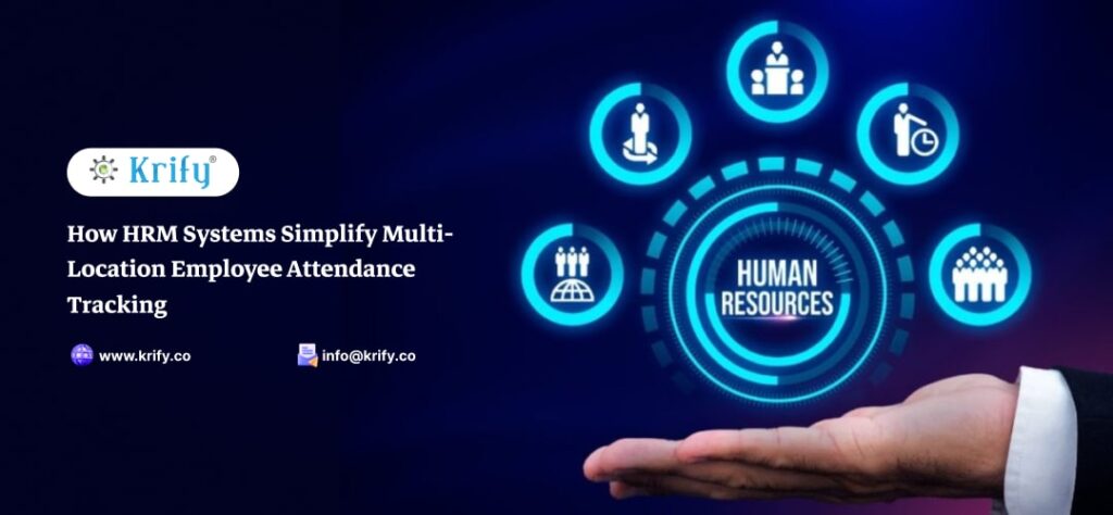 How HRM Systems Simplify Multi-Location Employee Attendance Tracking