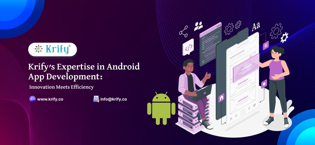 Krify’s Expertise in Android App Development Innovation Meets Efficiency