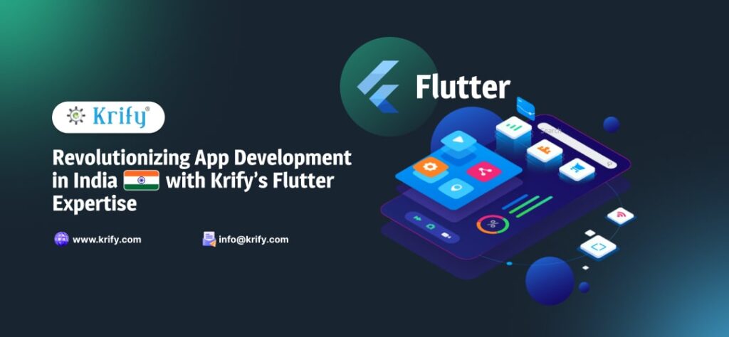 Revolutionizing App Development in India with Krify’s Flutter Expertise