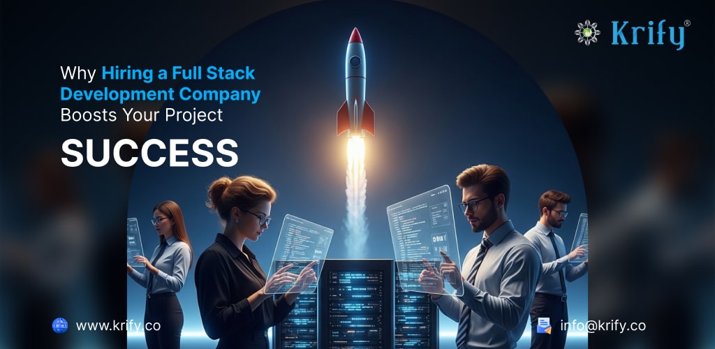 Why Hiring a Full Stack Development Company Boosts Your Project Success
