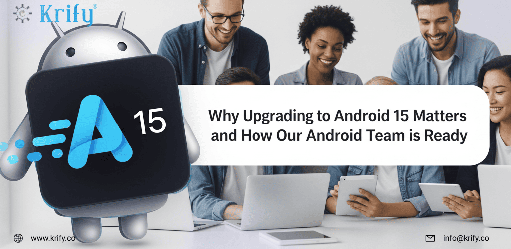 Why Upgrading to Android 15 Matters and How Our Android Team is Ready